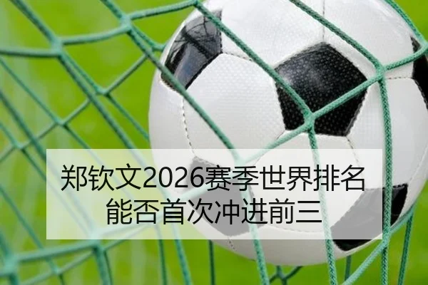 郑钦文2026赛季世界排名能否首次冲进前三